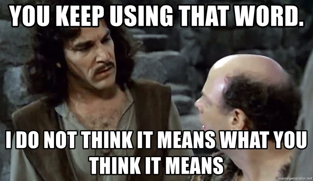 You keep using that word, it isn't what you think it means